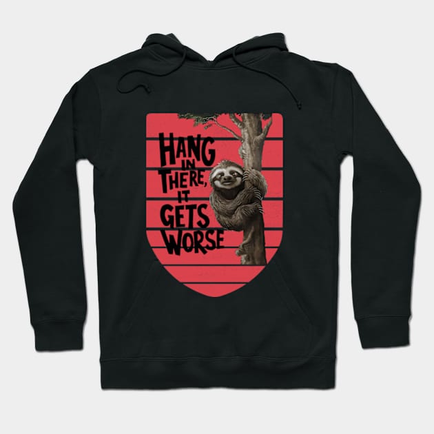 Hang In There It Gets Worse Hoodie by YASSIN DESIGNER